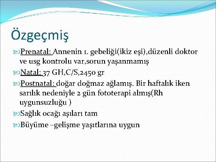 Özgeçmiş Prenatal: Annenin 1. gebeliği(ikiz eşi), düzenli doktor ve usg kontrolu var, sorun yaşanmamış