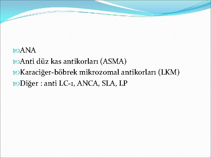  ANA Anti düz kas antikorları (ASMA) Karaciğer-böbrek mikrozomal antikorları (LKM) Diğer : anti