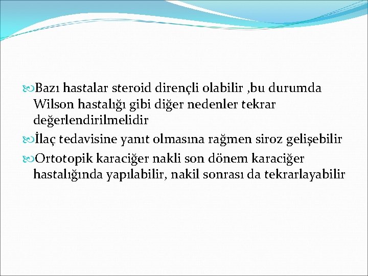  Bazı hastalar steroid dirençli olabilir , bu durumda Wilson hastalığı gibi diğer nedenler