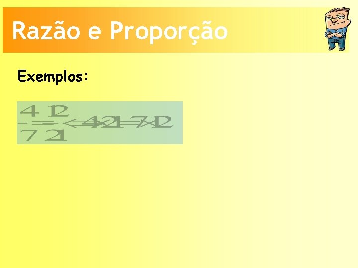 Razão e Proporção Exemplos: 