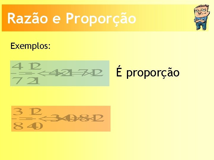 Razão e Proporção Exemplos: É proporção 