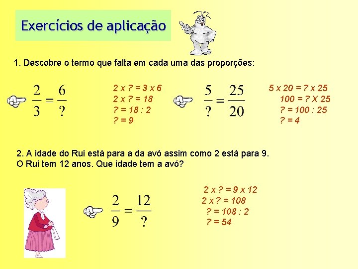 Exercícios de aplicação 1. Descobre o termo que falta em cada uma das proporções: