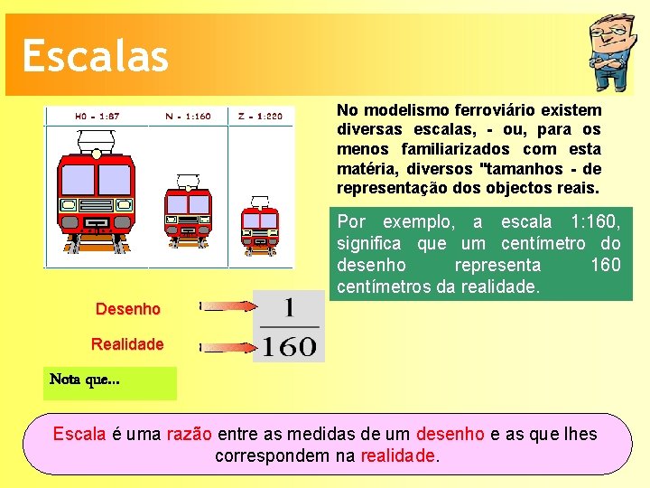 Escalas No modelismo ferroviário existem diversas escalas, - ou, para os menos familiarizados com