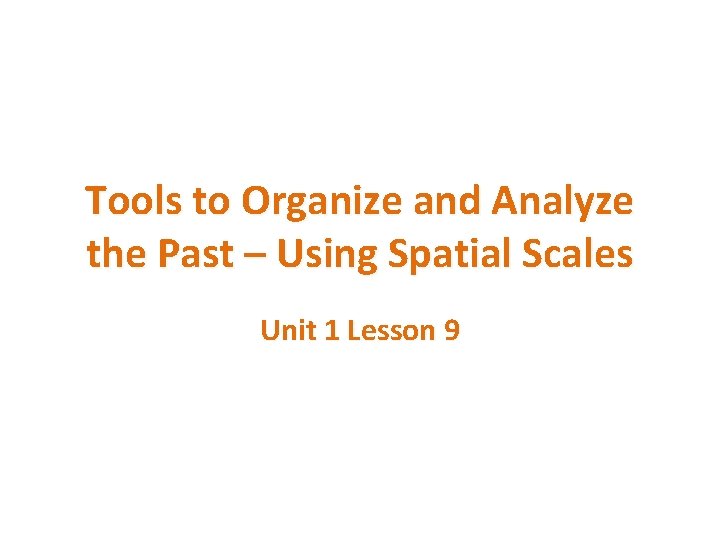 Tools to Organize and Analyze the Past – Using Spatial Scales Unit 1 Lesson