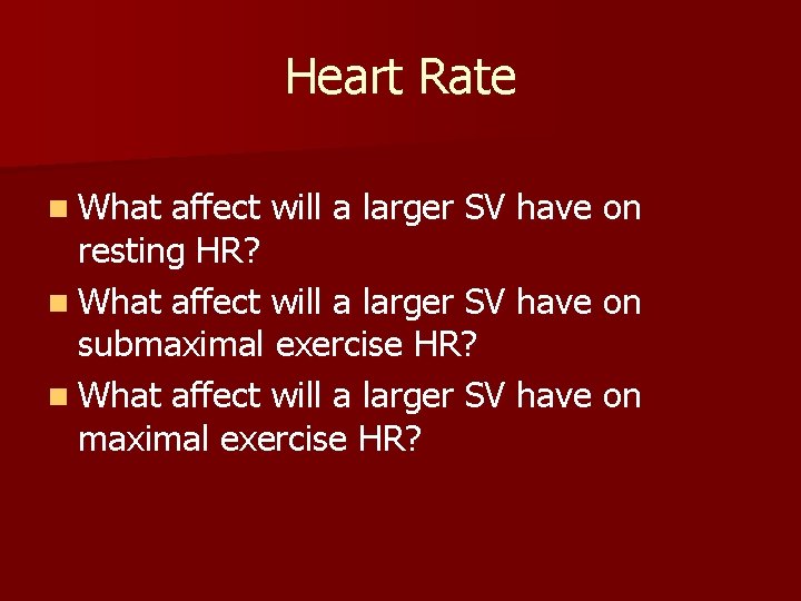 Heart Rate n What affect will a larger SV have on resting HR? n