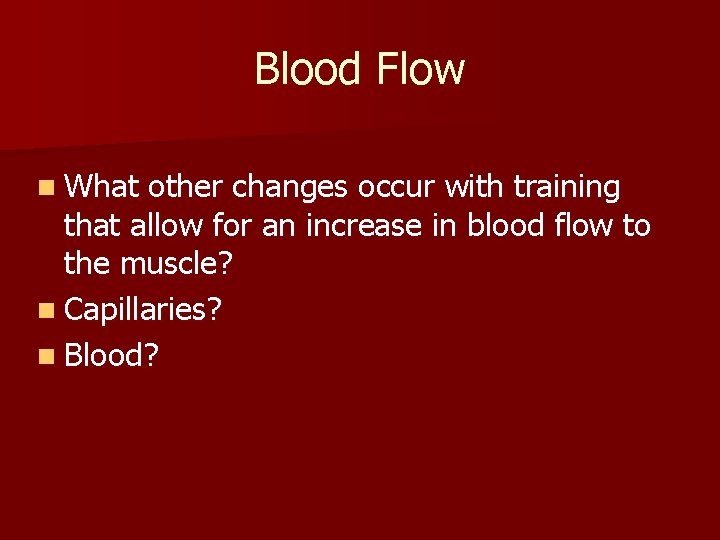 Blood Flow n What other changes occur with training that allow for an increase