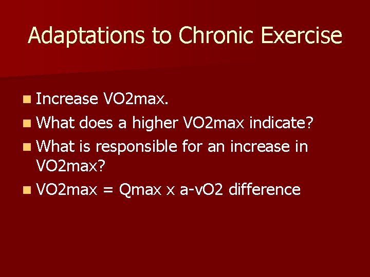 Adaptations to Chronic Exercise n Increase VO 2 max. n What does a higher