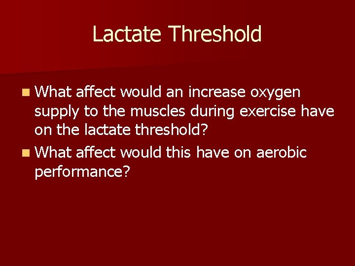 Lactate Threshold n What affect would an increase oxygen supply to the muscles during