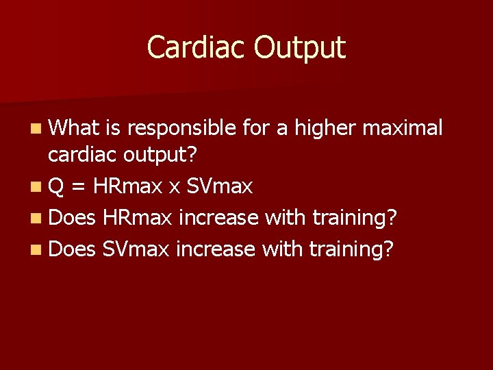 Cardiac Output n What is responsible for a higher maximal cardiac output? n Q