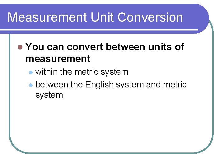 Measurement Unit Conversion l You can convert between units of measurement within the metric Measurement Unit Conversion l You can convert between units of measurement within the metric