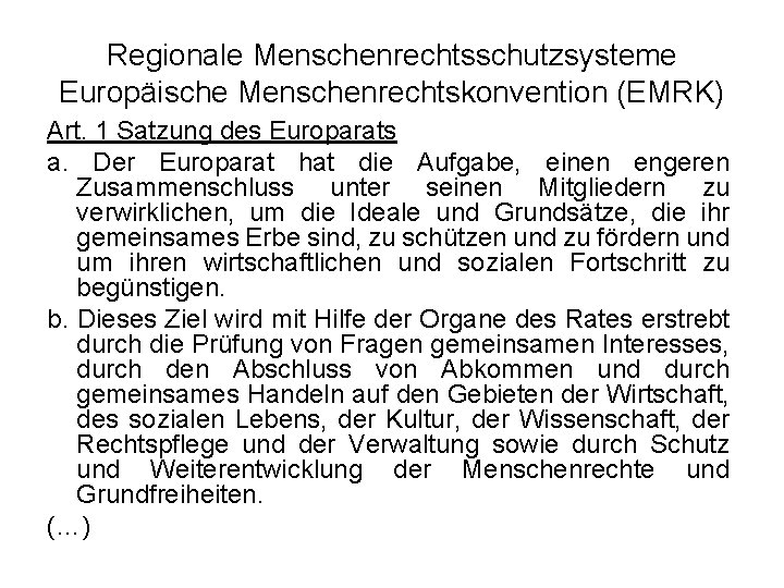 Regionale Menschenrechtsschutzsysteme Europäische Menschenrechtskonvention (EMRK) Art. 1 Satzung des Europarats a. Der Europarat hat
