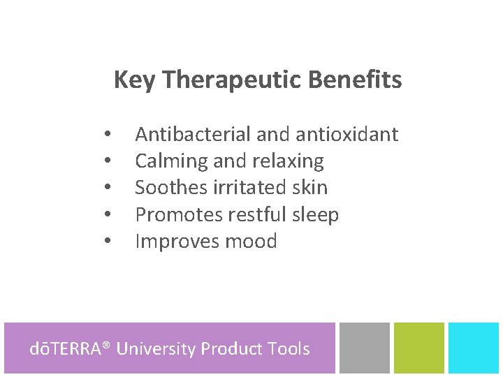 Key Therapeutic Benefits • • • Antibacterial and antioxidant Calming and relaxing Soothes irritated