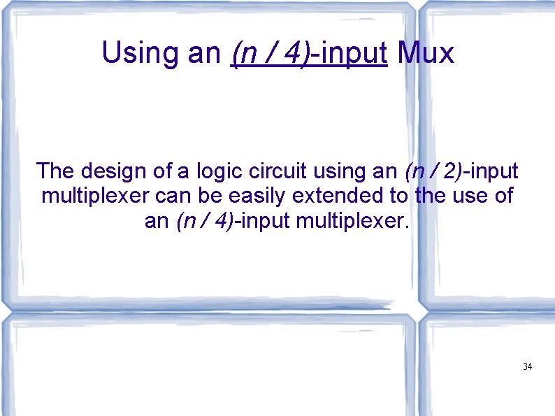 Using an (n / 4)-input Mux The design of a logic circuit using an