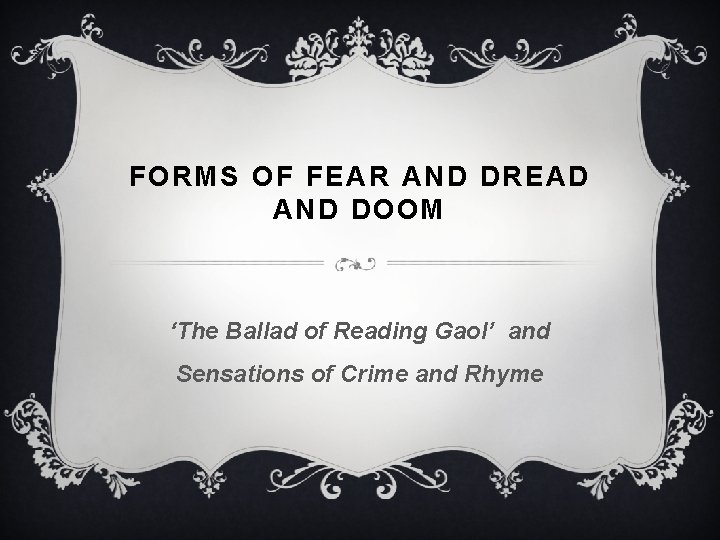 FORMS OF FEAR AND DREAD AND DOOM ‘The Ballad of Reading Gaol’ and Sensations