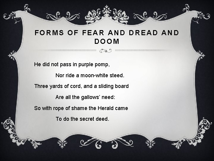 FORMS OF FEAR AND DREAD AND DOOM He did not pass in purple pomp,