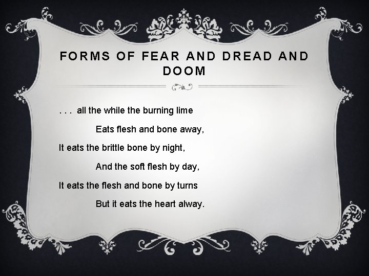 FORMS OF FEAR AND DREAD AND DOOM. . . all the while the burning