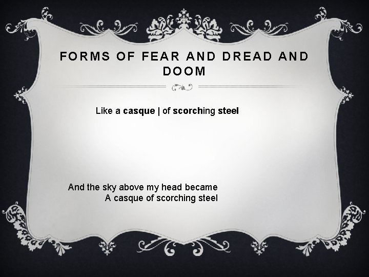 FORMS OF FEAR AND DREAD AND DOOM Like a casque | of scorching steel