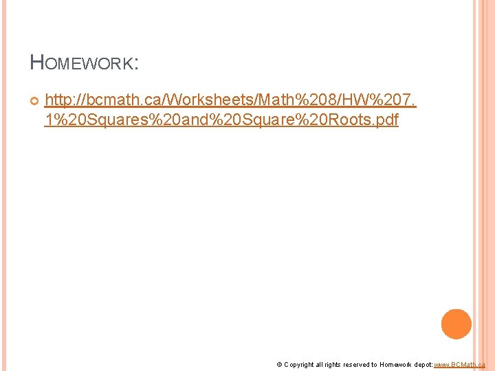 HOMEWORK: http: //bcmath. ca/Worksheets/Math%208/HW%207. 1%20 Squares%20 and%20 Square%20 Roots. pdf © Copyright all rights