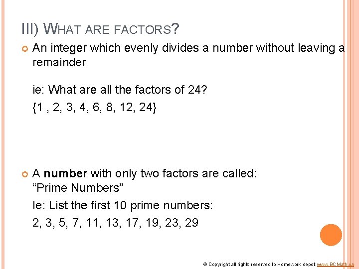 III) WHAT ARE FACTORS? An integer which evenly divides a number without leaving a