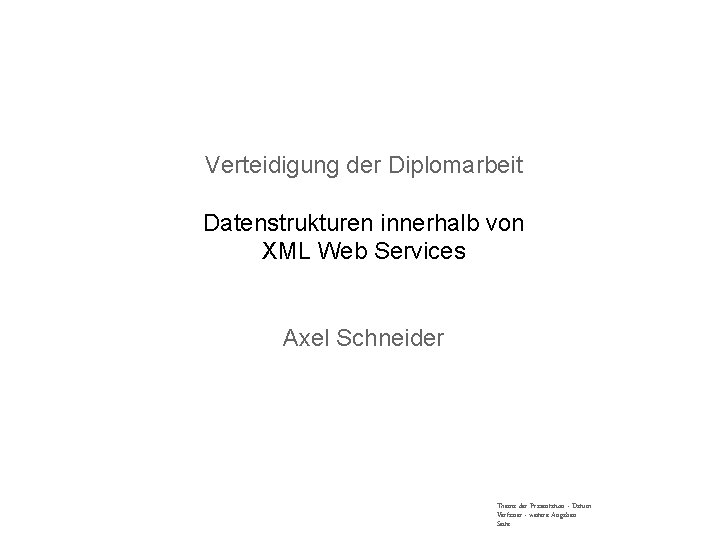 Verteidigung der Diplomarbeit Datenstrukturen innerhalb von XML Web Services Axel Schneider Thema der Präsentation