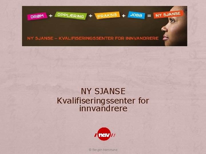 NY SJANSE Kvalifiseringssenter for innvandrere © Bergen kommune 