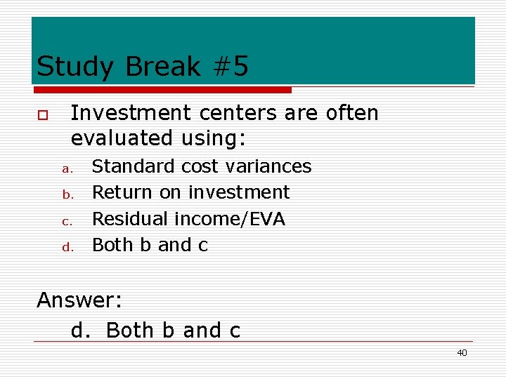 Study Break #5 o Investment centers are often evaluated using: a. b. c. d.