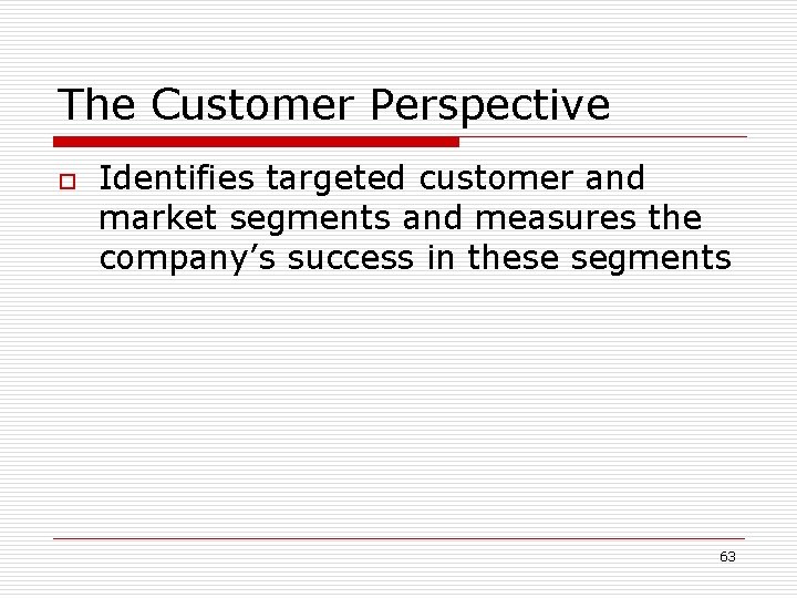 The Customer Perspective o Identifies targeted customer and market segments and measures the company’s