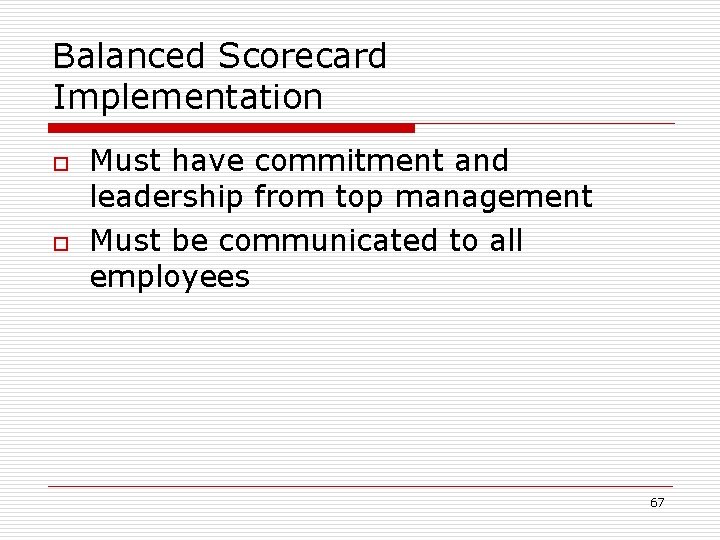 Balanced Scorecard Implementation o o Must have commitment and leadership from top management Must