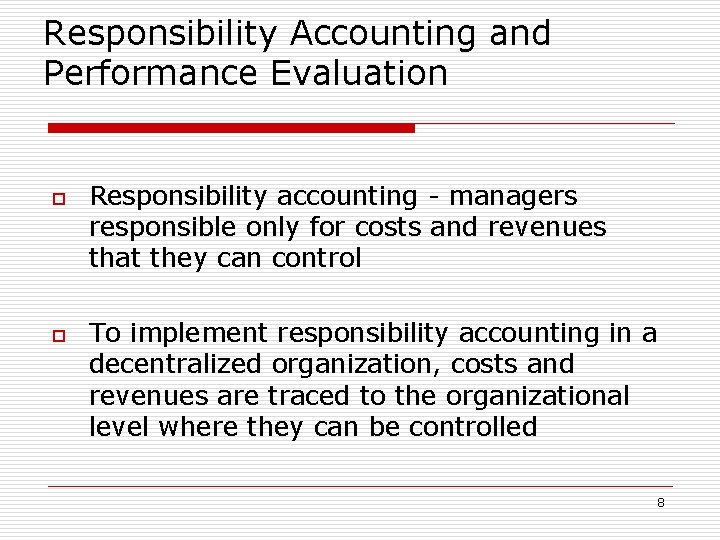 Responsibility Accounting and Performance Evaluation o o Responsibility accounting - managers responsible only for