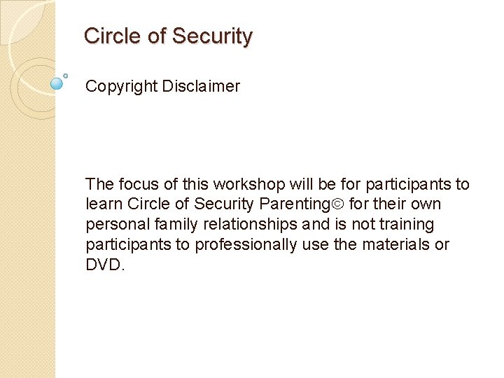 Circle of Security Copyright Disclaimer The focus of this workshop will be for participants