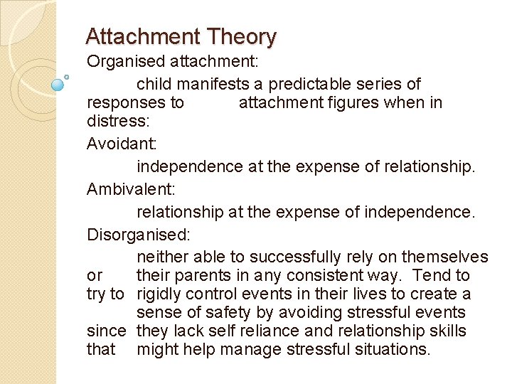 Attachment Theory Organised attachment: child manifests a predictable series of responses to attachment figures