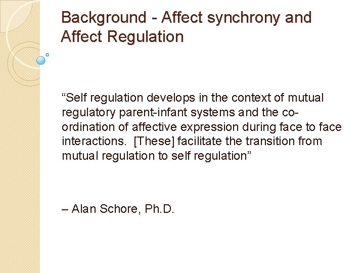 Background - Affect synchrony and Affect Regulation “Self regulation develops in the context of