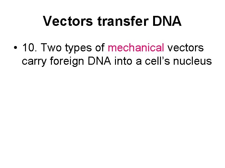 Vectors transfer DNA • 10. Two types of mechanical vectors carry foreign DNA into