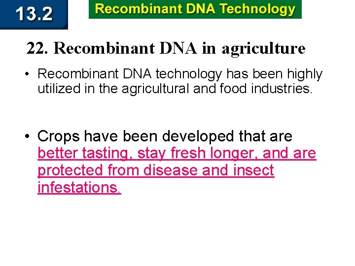 22. Recombinant DNA in agriculture • Recombinant DNA technology has been highly utilized in