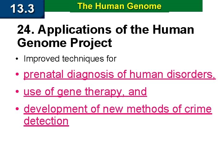 24. Applications of the Human Genome Project • Improved techniques for • prenatal diagnosis