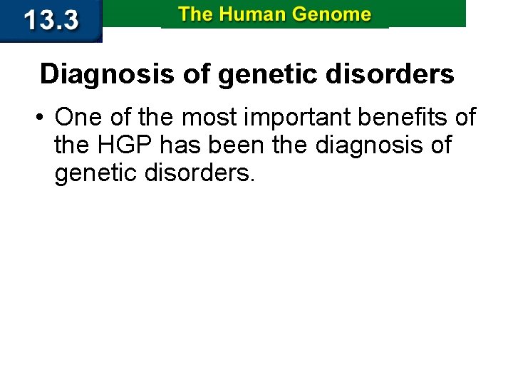 Diagnosis of genetic disorders • One of the most important benefits of the HGP