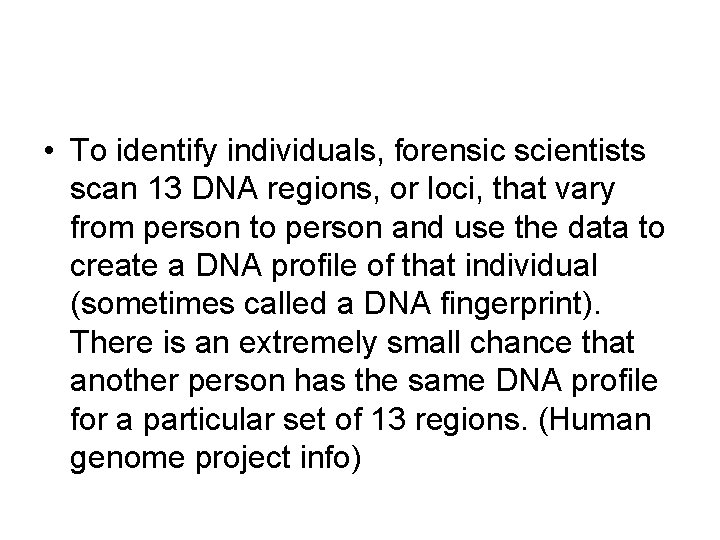  • To identify individuals, forensic scientists scan 13 DNA regions, or loci, that