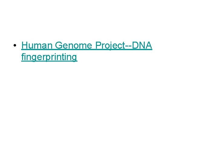  • Human Genome Project--DNA fingerprinting 