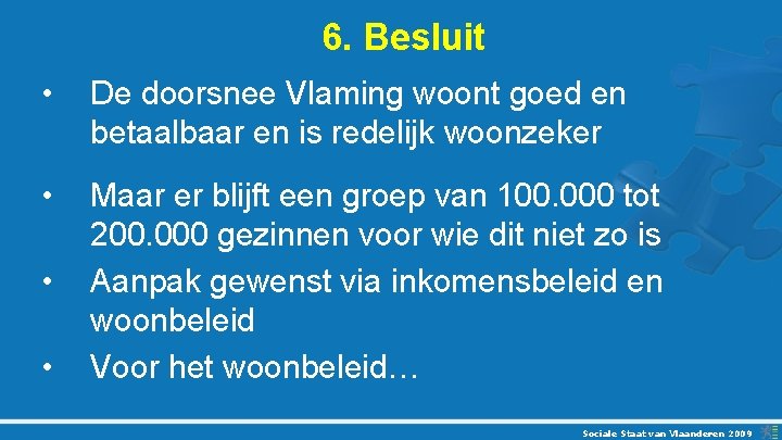 6. Besluit • De doorsnee Vlaming woont goed en betaalbaar en is redelijk woonzeker