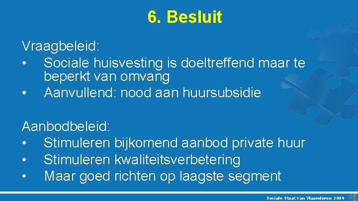 6. Besluit Vraagbeleid: • Sociale huisvesting is doeltreffend maar te beperkt van omvang •