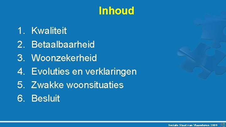 Inhoud 1. 2. 3. 4. 5. 6. Kwaliteit Betaalbaarheid Woonzekerheid Evoluties en verklaringen Zwakke