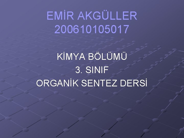 EMİR AKGÜLLER 200610105017 KİMYA BÖLÜMÜ 3. SINIF ORGANİK SENTEZ DERSİ 