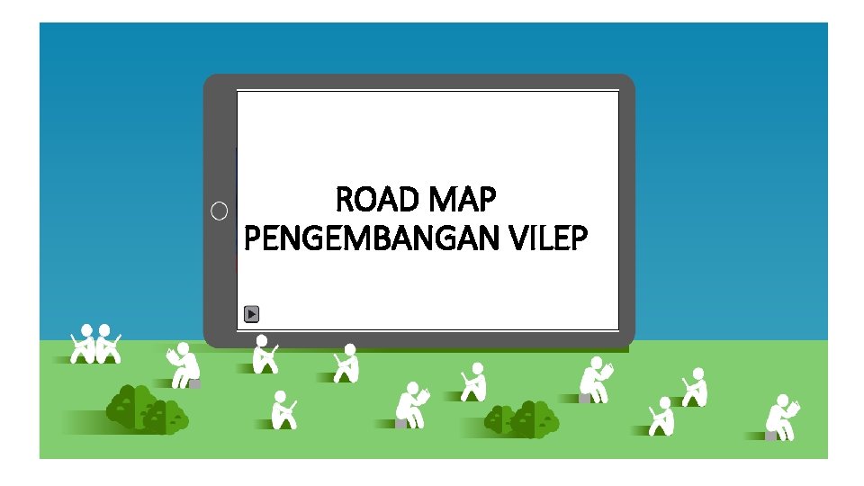ROAD MAP PENGEMBANGAN VILEP 