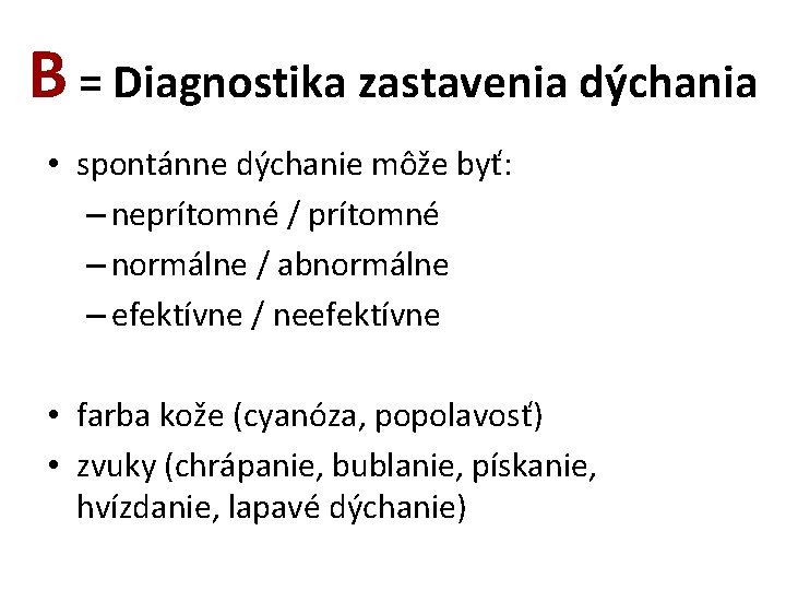 B = Diagnostika zastavenia dýchania • spontánne dýchanie môže byť: – neprítomné / prítomné