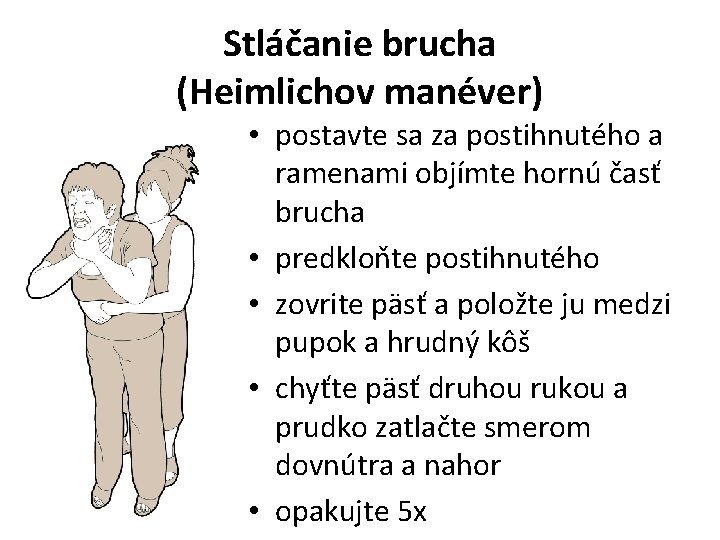 Stláčanie brucha (Heimlichov manéver) • postavte sa za postihnutého a ramenami objímte hornú časť