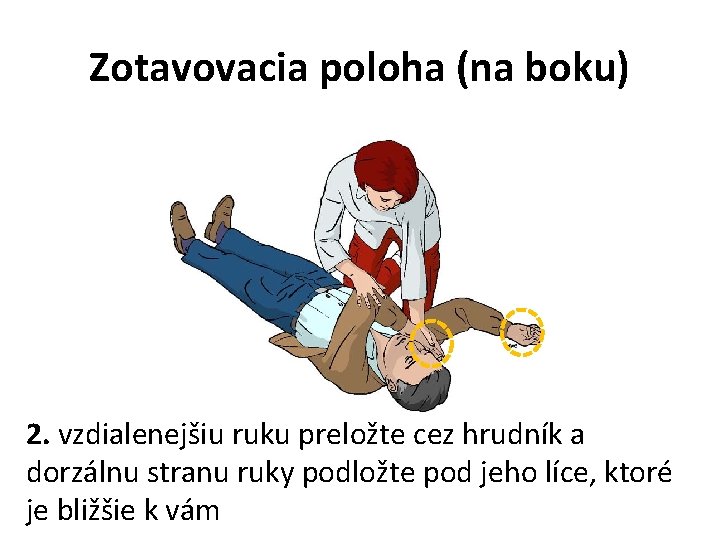 Zotavovacia poloha (na boku) 2. vzdialenejšiu ruku preložte cez hrudník a dorzálnu stranu ruky