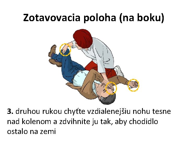 Zotavovacia poloha (na boku) 3. druhou rukou chyťte vzdialenejšiu nohu tesne nad kolenom a