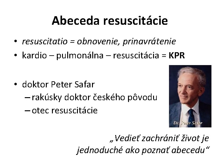 Abeceda resuscitácie • resuscitatio = obnovenie, prinavrátenie • kardio – pulmonálna – resuscitácia =