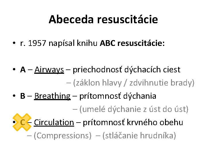 Abeceda resuscitácie • r. 1957 napísal knihu ABC resuscitácie: • A – Airways –