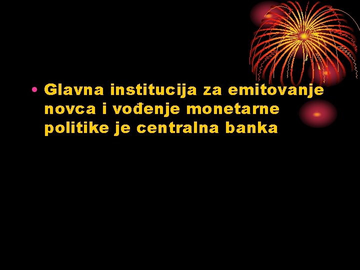  • Glavna institucija za emitovanje novca i vođenje monetarne politike je centralna banka